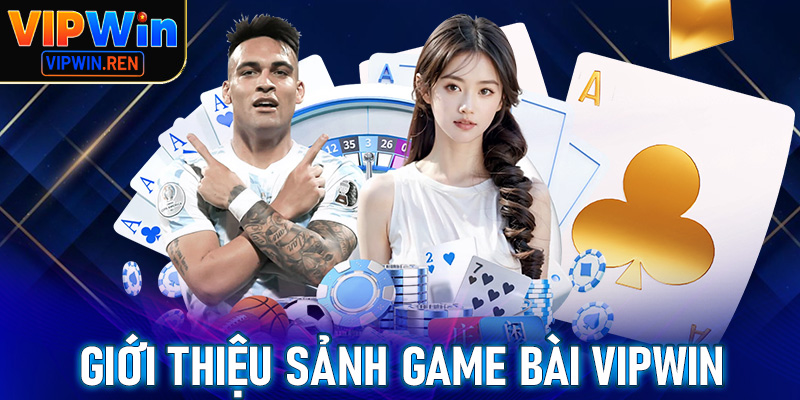 Giới thiệu sảnh game bài Vipwin hot nhất 2025
