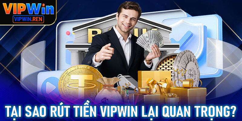 Tại sao rút tiền Vipwin lại quan trọng?