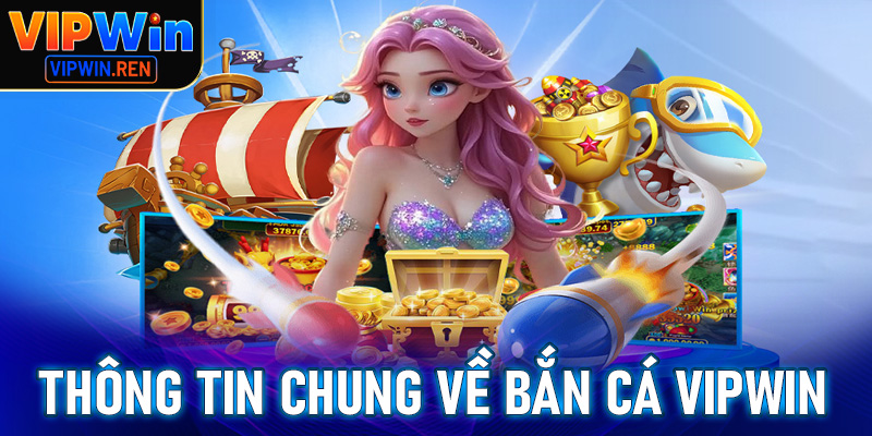 Thông tin chung về thiên đường bắn cá Vipwin