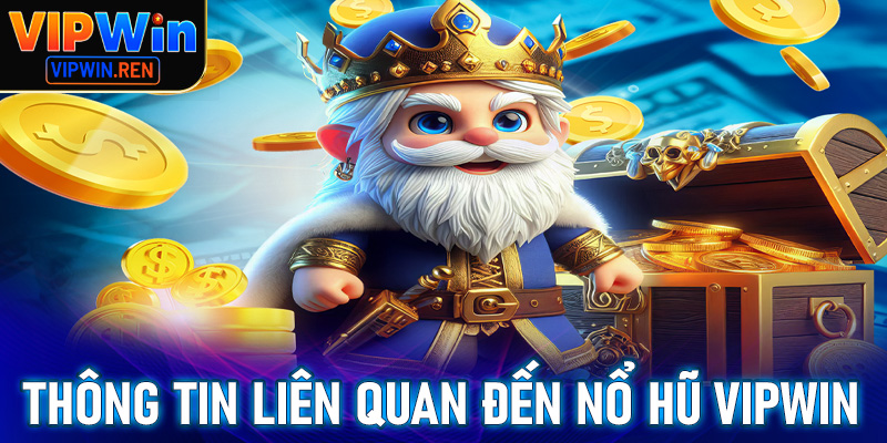 Một vài thông tin có liên quan đến nổ hũ Vipwin