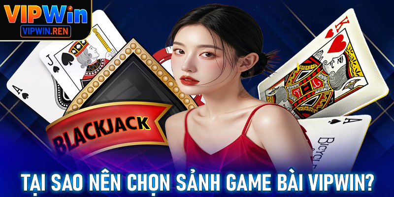 Tại sao anh chị em nên chọn sảnh cá cược game bài Vipwin làm điểm đến?
