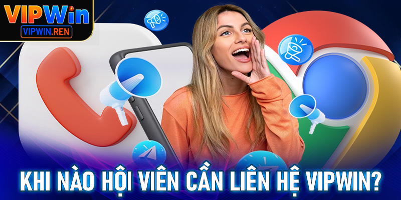 Khi nào thì hội viên cần liên hệ Vipwin để được giúp đỡ?