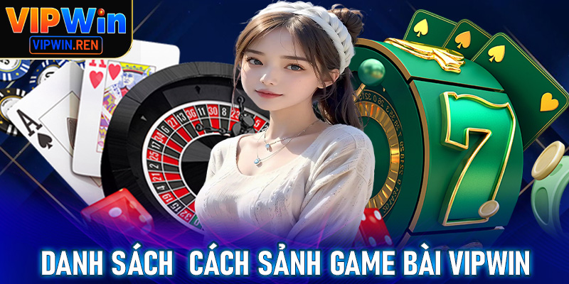 Cập nhật danh sách cách sảnh game bài Vipwin đang đứng đầu bảng xếp hạng 2025