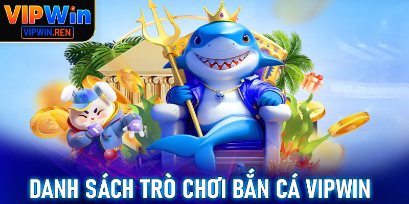 Danh sách trò chơi bắn cá Vipwin đang đứng đầu bảng xếp hạng Việt Nam