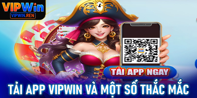 Tải app Vipwin và một số thắc mắc thường gặp