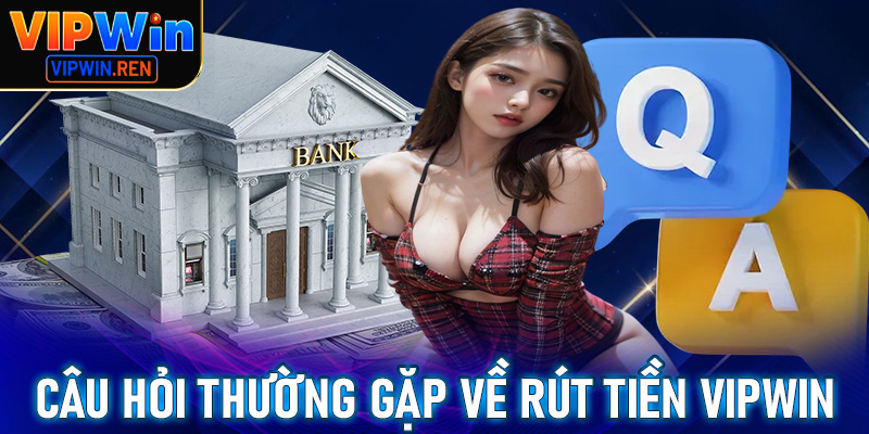 FAQs về giao dịch rút tiền Vipwin