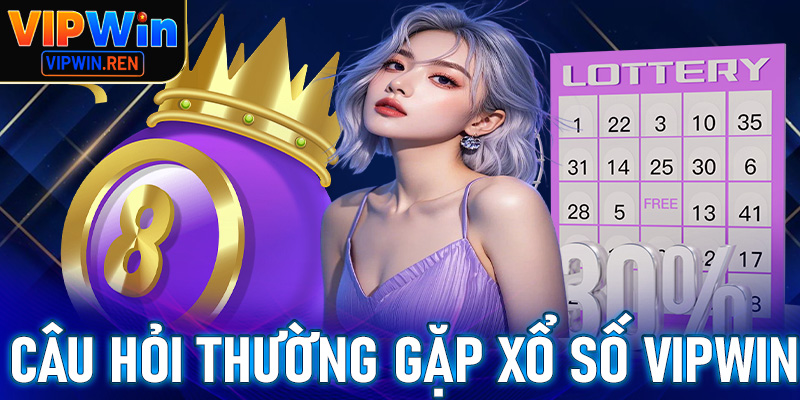 FAQ - Câu hỏi thường gặp về sảnh xổ số tại Vipwin